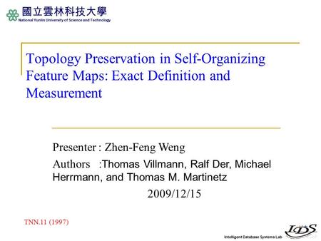 Intelligent Database Systems Lab 國立雲林科技大學 National Yunlin University of Science and Technology Topology Preservation in Self-Organizing Feature Maps: Exact.