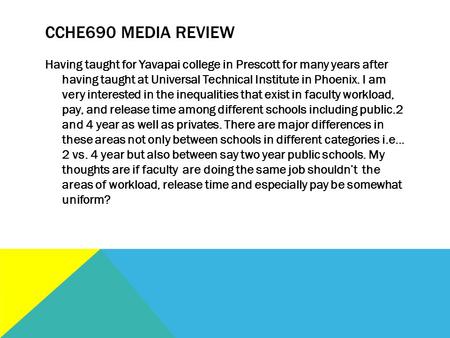 CCHE690 MEDIA REVIEW Having taught for Yavapai college in Prescott for many years after having taught at Universal Technical Institute in Phoenix. I am.