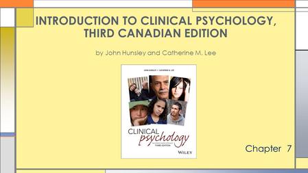 Chapter 7 INTRODUCTION TO CLINICAL PSYCHOLOGY, THIRD CANADIAN EDITION by John Hunsley and Catherine M. Lee.