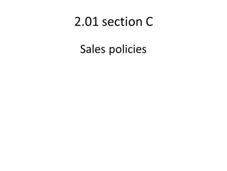 2.01 section C Sales policies. Performance Indicator: Explain company selling policies (SE:932) Define the following terms: Selling policies: guidelines.