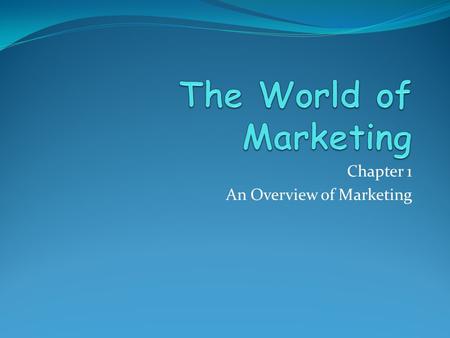 Chapter 1 An Overview of Marketing. Learning Outcomes – CH 1 Understand the meaning of the term “marketing” Understand the evolution of marketing management.