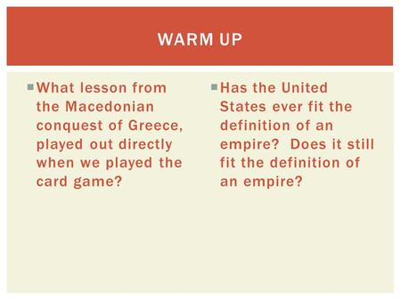  What lesson from the Macedonian conquest of Greece, played out directly when we played the card game?  Has the United States ever fit the definition.