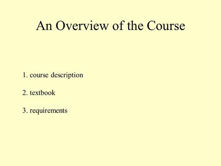 An Overview of the Course 1. course description 2. textbook 3. requirements.