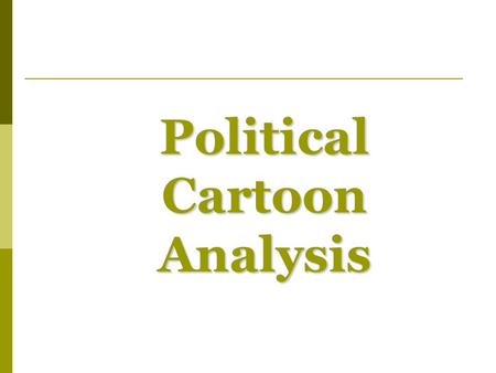 Political Cartoon Analysis. In order to decode a political cartoon, you need to answer the following:  What background knowledge do you need to know.