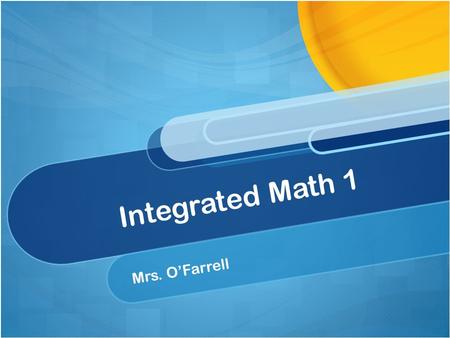 Integrated Math 1 Mrs. O’Farrell. In this course, we will cover the following topics: Language & Tools of Algebra Function Concepts Equations Inequalities.