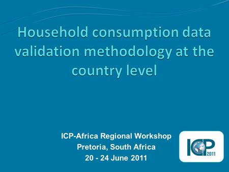 ICP-Africa Regional Workshop Pretoria, South Africa 20 - 24 June 2011.