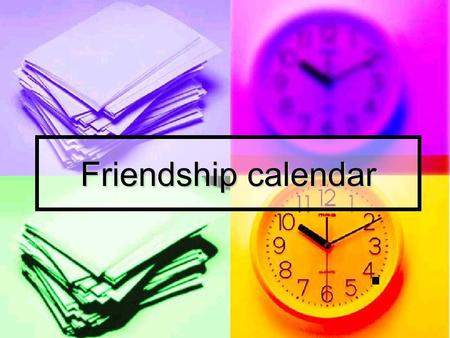 Friendship calendar. MTWTFSAS2345 6789101112 13141516171819 20212223242526 2728293031 1.