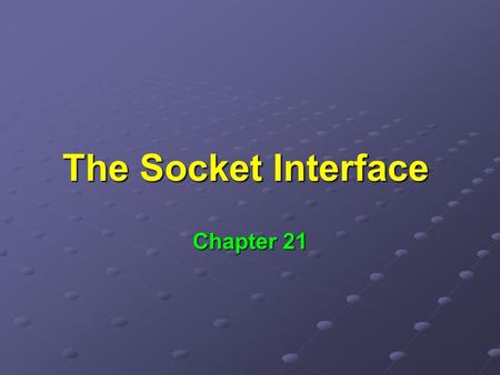 The Socket Interface Chapter 21. Application Program Interface (API) Interface used between application programs and TCP/IP protocols Interface used between.