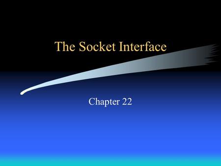 The Socket Interface Chapter 22. Introduction This chapter reviews one example of an Application Program Interface (API) which is the interface between.
