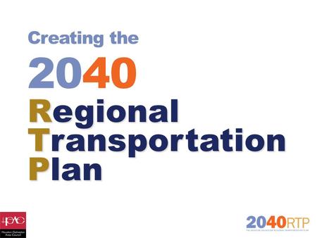 Creating the 2040 Regional Transportation Plan. Today’s Presentation Now Developing the Next RTP  Very Early Stages of Development  Website: 2040Plan.org.