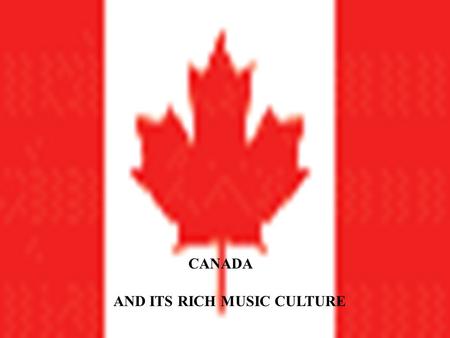 CANADA AND ITS RICH MUSIC CULTURE O ur L ady P eace Is one of Canadians most popular bands. With the success of their song “Superman’s Dead” this band.