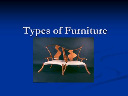 Types of Furniture. There are many different types of furniture such as sofas, chairs, beds, etc. Within each type, there are many styles. As an Interior.