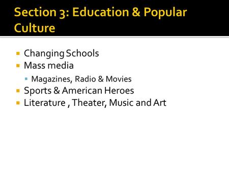  Changing Schools  Mass media  Magazines, Radio & Movies  Sports & American Heroes  Literature, Theater, Music and Art.