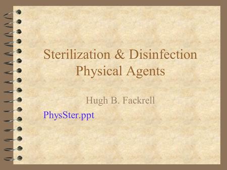 Sterilization & Disinfection Physical Agents Hugh B. Fackrell PhysSter.ppt.