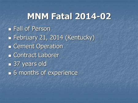 MNM Fatal 2014-02 Fall of Person Fall of Person February 21, 2014 (Kentucky) February 21, 2014 (Kentucky) Cement Operation Cement Operation Contract Laborer.