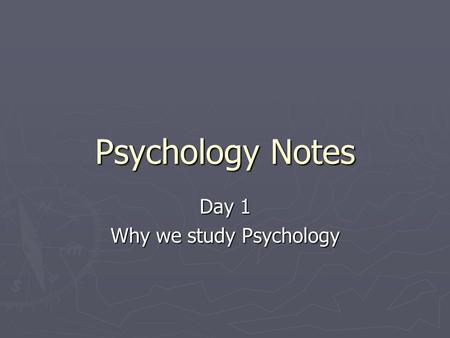 Psychology Notes Day 1 Why we study Psychology. Why do we study psychology ► To better understand why people act as they do ► Psy is the study of behavior.