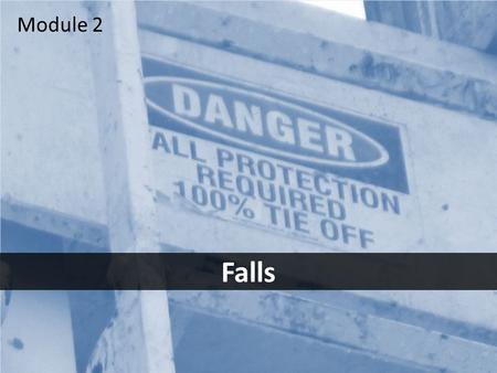 1 Falls Module 2. 2Objectives After this module you should be able to – identify the most common fall hazards – take the steps necessary to avoid those.