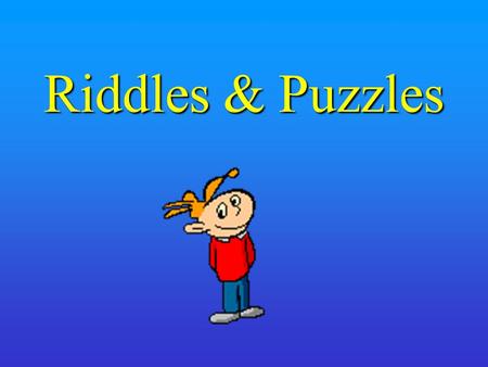 Riddles & Puzzles. See if you can figure out these WUZZLES…shhhh don’t tell anyone if you figure it out.