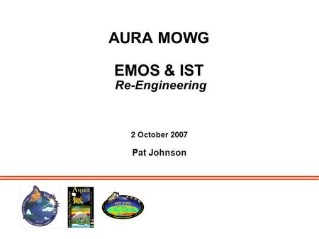 AURA MOWG EMOS & IST Re-Engineering 2 October 2007 Pat Johnson.