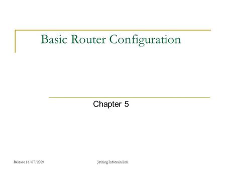 Release 16/07/2009Jetking Infotrain Ltd. Basic Router Configuration Chapter 5.