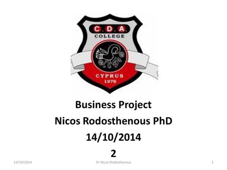 Business Project Nicos Rodosthenous PhD 14/10/2014 2 14/10/20141Dr Nicos Rodosthenous.