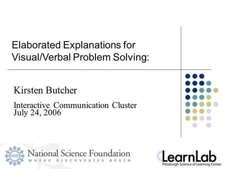 Slide 1 Kirsten Butcher Elaborated Explanations for Visual/Verbal Problem Solving: Interactive Communication Cluster July 24, 2006.