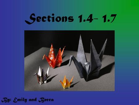 Sections 1.4- 1.7 By: Emily and Becca. 1.4 Geometry using Paper Folding Perpendicular Lines- Two lines that intersect to form a right angle. Parallel.