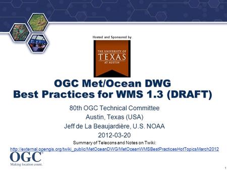 ® Hosted and Sponsored by OGC Met/Ocean DWG Best Practices for WMS 1.3 (DRAFT) 80th OGC Technical Committee Austin, Texas (USA) Jeff de La Beaujardière,