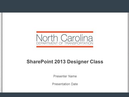 SharePoint 2013 Designer Class Presenter Name Presentation Date.