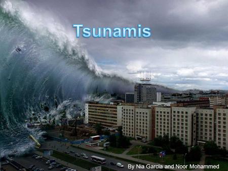 By Nia Garcia and Noor Mohammed Question (Problem) What are tsunami’s? How can I prepare for one? When do tsunamis occur? What causes a tsunami?