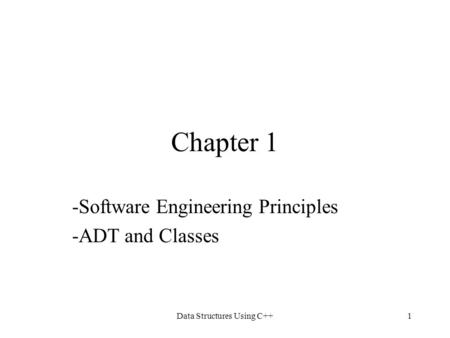Data Structures Using C++1 Chapter 1 -Software Engineering Principles -ADT and Classes.