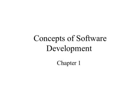 Concepts of Software Development Chapter 1. Separation of Concerns Break the system down into less complicated parts, and concentrate on each one in turn.