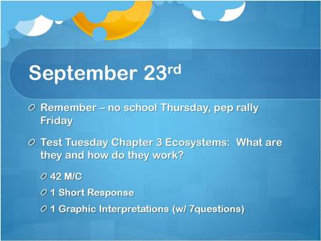 September 23 rd Remember – no school Thursday, pep rally Friday Test Tuesday Chapter 3 Ecosystems: What are they and how do they work? 42 M/C 1 Short Response.