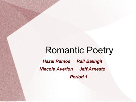 Hazel Ramos Ralf Balingit Niecole Averion Jeff Arnesto Period 1 Romantic Poetry.