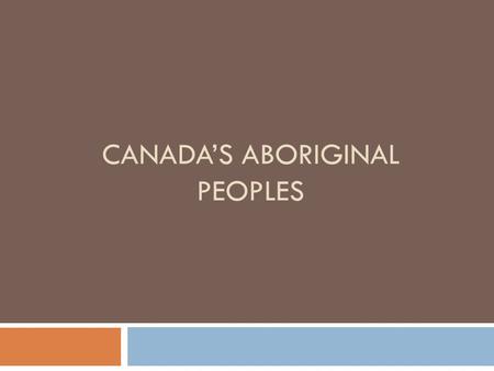 CANADA’S ABORIGINAL PEOPLES. Who are Aboriginal Peoples?  Aboriginal Peoples: descendants of Canada’s original inhabitants  Many Canadians have an Aboriginal.