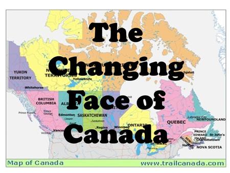 Canada in Maps Social Studies 10 Sutherland Secondary The Changing Face of Canada.