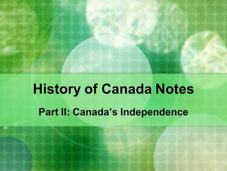 History of Canada Notes Part II: Canada’s Independence.