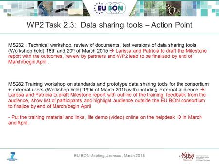 EU BON Meeting, Joensuu, March 2015 WP2 Task 2.3: Data sharing tools – Action Point MS232 : Technical workshop, review of documents, test versions of data.