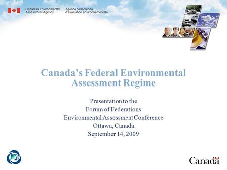 Canada’s Federal Environmental Assessment Regime Presentation to the Forum of Federations Environmental Assessment Conference Ottawa, Canada September.