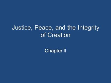 Justice, Peace, and the Integrity of Creation Chapter II.