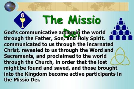 The Missio Dei God’s communicative action in the world through the Father, Son, and Holy Spirit, communicated to us through the incarnated Christ, revealed.