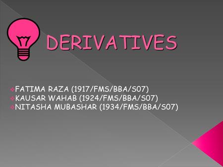 “A derivative is a financial instrument that is derived from some other asset, index, event, value or condition (known as the underlying asset)”