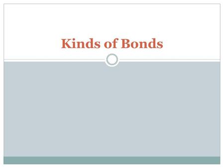 Kinds of Bonds. Chemical Bonds are formed when atoms gain, lose, or share electrons.