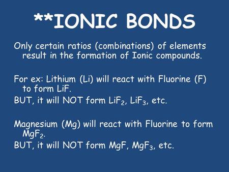 **IONIC BONDS Only certain ratios (combinations) of elements result in the formation of Ionic compounds. For ex: Lithium (Li) will react with Fluorine.
