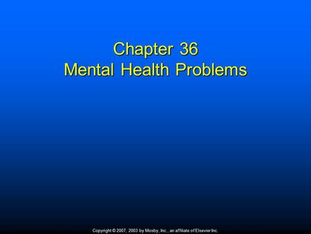 Copyright © 2007, 2003 by Mosby, Inc., an affiliate of Elsevier Inc. Chapter 36 Mental Health Problems.