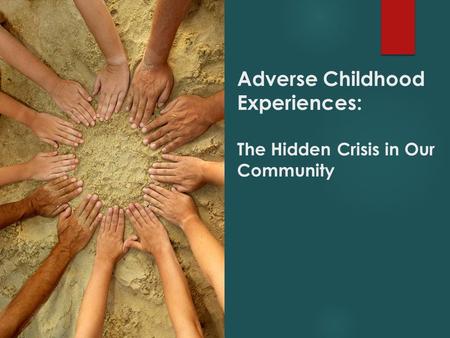 Adverse Childhood Experiences: The Hidden Crisis in Our Community.
