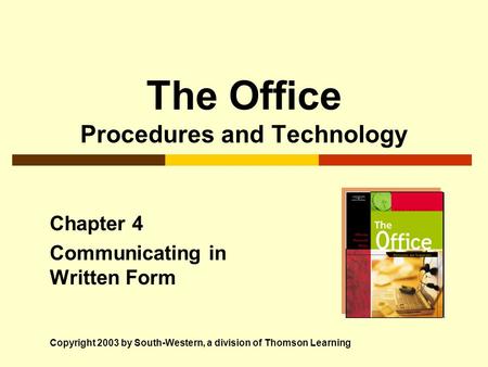 The Office Procedures and Technology Chapter 4 Communicating in Written Form Copyright 2003 by South-Western, a division of Thomson Learning.