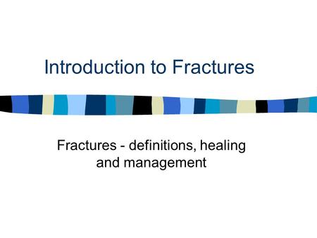 Introduction to Fractures Fractures - definitions, healing and management.