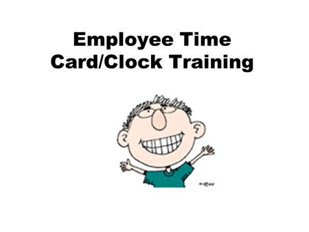 Employee Time Card/Clock Training. The State of NH and the Federal Department of Labor REQUIRES that we: Record payroll information so that your time.