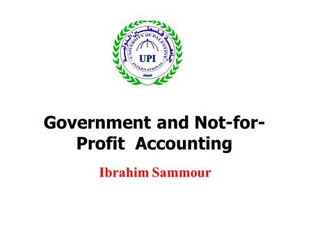 Government and Not-for- Profit Accounting Ibrahim Sammour.